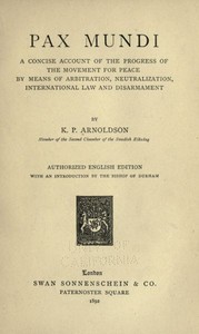 Pax mundi: A concise account of the progress of the movement for peace by means of arbitration, neutralization, international law and disarmament