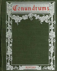 Conundrums, Riddles and Puzzles: Containing one thousand of the latest and best conundrums, gathered from every conceivable source, and comprising many that are entirely new and original