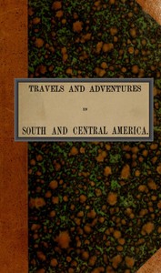 Travels and adventures in South and Central America. First series: Life in the Llanos of Venezuela