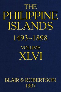 The Philippine Islands, 1493-1898; Volume 46, 1721-1739: Explorations by early navigators, descriptions of the islands and their peoples, their history and records of the Catholic missions, as related in contemporaneous books and manuscripts, showing the political, economic, commercial and religious conditions of those islands from their earliest relations with European nations to the close of the nineteenth century