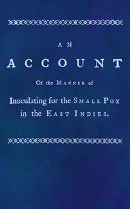 An account of the manner of inoculating for the small pox in the East Indies: With some observations on the practice and mode of treating that disease in those parts