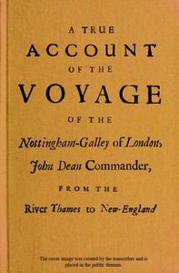 A True Account of the Voyage of the Nottingham-Galley of London,: John Dean Commander, from the River Thames to New-England