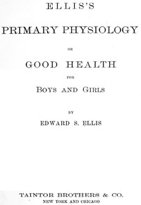 Ellis's Primary Physiology; Or, Good Health for Boys and Girls