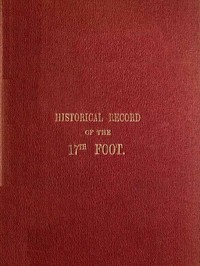Historical Record of the Seventeenth, or the Leicestershire Regiment of Foot: Containing an Account of the Formation of the Regiment in 1688, and of Its Subsequent Services to 1848