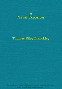 A Naval Expositor: Shewing and Explaining the Words and Terms of Art Belonging to the Parts, Qualities and Proportions of Building, Rigging, Furnishing, & Fitting a Ship for Sea