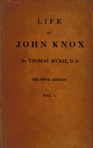 Life of John Knox, Fifth Edition, Vol. 1 of 2: Containing Illustrations of the History of the Reformation in Scotland