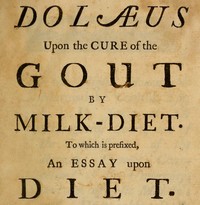 Dolæus upon the cure of the gout by milk-diet: To which is prefixed, an essay upon diet