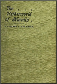 The Netherworld of Mendip: Explorations in the great caverns of Somerset, Yorkshire, Derbyshire, and elsewhere