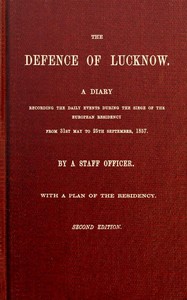 The Defence of Lucknow: A Diary Recording the Daily Events during the Siege of the European Residency, from 31st May to 25th September, 1857