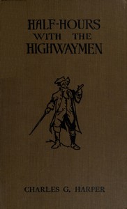 Half-hours with the Highwaymen - Vol 2: Picturesque Biographies and Traditions of the "Knights of the Road"