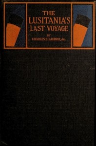 The Lusitania's Last Voyage: Being a narrative of the torpedoing and sinking of the R. M. S. Lusitania by a German submarine off the Irish coast, May 7, 1915