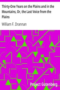 Thirty-One Years on the Plains and in the Mountains, Or, the Last Voice from the Plains: An Authentic Record of a Life Time of Hunting, Trapping, Scouting and Indian Fighting in the Far West