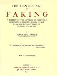 The Gentle Art of Faking: A history of the methods of producing imitations & spurious works of art from  the earliest times up to the present day
