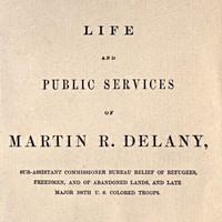Life and public services of Martin R. Delany: Sub-Assistant Commissioner Bureau Relief of Refugees, Freedmen, and of Abandoned Lands, and late Major 104th U.S. Colored Troops