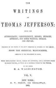 The Writings of Thomas Jefferson, Vol. 5 (of 9): Being His Autobiography, Correspondence, Reports, Messages, Addresses, and Other Writings, Official and Private