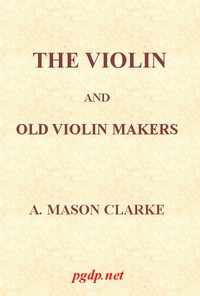The Violin and Old Violin Makers: Being a Historical & Biographical Account of the Violin, with Facsimiles of Labels of the Old Makers