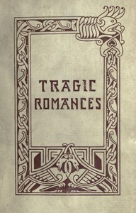 Tragic Romances: Re-issue of the Shorter Stories of Fiona Macleod; Rearranged, with Additional Tales