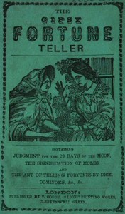 The Gipsy Fortune Teller: Containing: Judgment for the 29 Days of the Moon, the Signification of Moles, and the Art of Telling Fortunes by Dice, Dominoes, &c., &c.