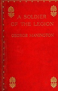 A Soldier of the Legion: An Englishman's Adventures Under the French Flag in Algeria and Tonquin