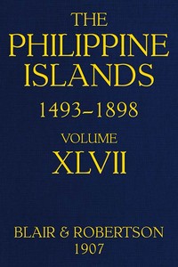 The Philippine Islands, 1493-1898; Volume 47, 1728-1759: Explorations by early navigators, descriptions of the islands and their peoples, their history and records of the Catholic missions, as related in contemporaneous books and manuscripts, showing the political, economic, commercial and religious conditions of those islands from their earliest relations with European nations to the close of the nineteenth century