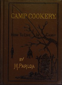 Camp Cookery. How to Live in Camp