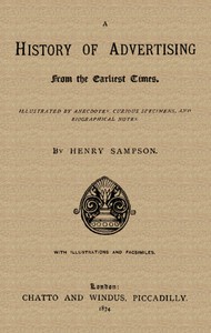 A History of Advertising from the Earliest Times.