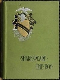 Shakespeare the Boy: With Sketches of the Home and School Life, Games and Sports, Manners, Customs and Folk-lore of the Time