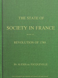 The State of Society in France Before the Revolution of 1789: And the Causes Which Led to That Event