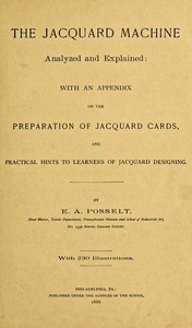 The Jacquard Machine Analyzed and Explained: With an appendix on the preparation of jacquard cards, and practical hints to learners of jacquard designing