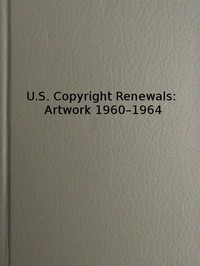 U.S. Copyright Renewals: Artwork 1960-1964: Catalog of Copyright Entries