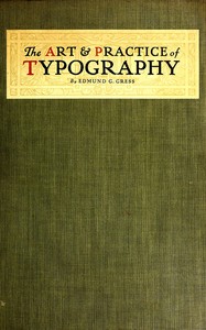 The Art & Practice of Typography: A Manual of American Printing, Including a Brief History up to the Twentieth Century, with Reproductions of the Work of Early Masters of the Craft, and a Practical Discussion and an Extensive Demonstration of the Modern Use of Type-faces and Methods of Arrangement