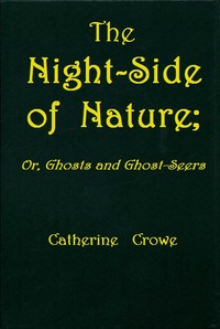 The Night-Side of Nature; Or, Ghosts and Ghost-Seers
