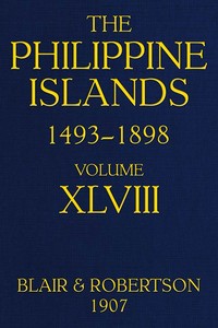 The Philippine Islands, 1493-1898: Volume 48, 1751-1765: Explorations by early navigators, descriptions of the islands and their peoples, their history and records of the Catholic missions, as related in contemporaneous books and manuscripts, showing the political, economic, commercial and religious conditions of those islands from their earliest relations with European nations to the close of the nineteenth century