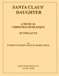 Santa Claus' Daughter: A Musical Christmas Burlesque in Two Acts
