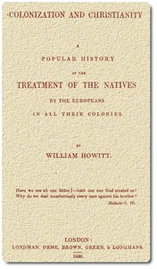 Colonization and Christianity: A popular history of the treatment of the natives by the; Europeans in all their colonies