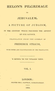 Helon's Pilgrimage to Jerusalem, Volume 1 (of 2): A picture of Judaism, in the century which preceded the advent of our Savior.