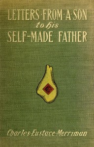 Letters from a Son to His Self-Made Father: Being the Replies to Letters from a Self-Made Merchant to His Son