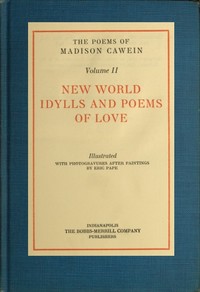 The Poems of Madison Cawein, Volume 2 (of 5): New world idylls and poems of love