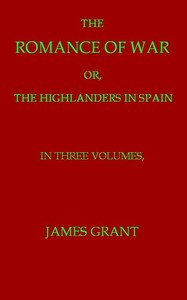 The Romance of War; or, The Highlanders in France and Belgium, A Sequel to the Highlanders in Spain