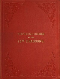 Historical Record of the Fourteenth, or the King's, Regiment of Light Dragoons: Containing an Account of the Formation of the Regiment and of Its Subsequent Services