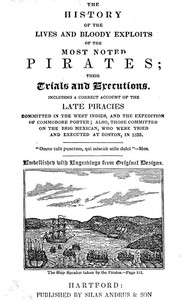 The History of the Lives and Bloody Exploits of the Most Noted Pirates; Their Trials and Executions: Including a Correct Account of the Late Piracies Committed in the West-Indies, and the Expedition of Commodore Porter; also, Those Committed on the Brig Mexican, Who Were Tried and Executed at Boston, in 1835