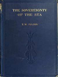 The Sovereignty of the Sea: An Historical Account of the Claims of England to the Dominion of the British Seas, and of the Evolution of the Territorial Waters
