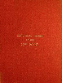 Historical Record of the Fifteenth, or, the Yorkshire East Riding, Regiment of Foot: Containing an Account of the Formation of the Regiment in 1685, and of Its Subsequent Services to 1848