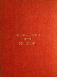 Historical Record of the Sixteenth, or, the Bedfordshire Regiment of Foot: Containing an Account of the Formation of the Regiment in 1688, and of Its Subsequent Services to 1848