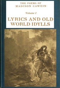 The Poems of Madison Cawein, Volume 1 (of 5): Lyrics and old world idylls