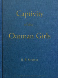 Captivity of the Oatman Girls: Being an Interesting Narrative of Life Among the Apache and Mohave Indians