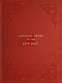 Historical Record of the Forty-sixth or South Devonshire Regiment of Foot: Containing an Account of the Formation of the Regiment in 1741 and of Its Subsequent Services to 1851