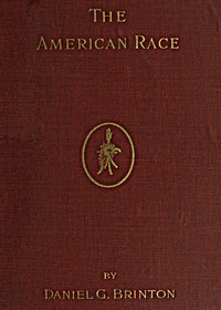 The American Race: A Linguistic Classification and Ethnographic Description of the Native Tribes of North and South America