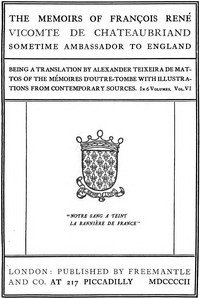 The Memoirs of François René Vicomte de Chateaubriand sometime Ambassador to England. Volume 6 (of 6): Mémoires d'outre-tombe volume 6