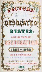 A Picture of the Desolated States, and the Work of Restoration. 1865-1868